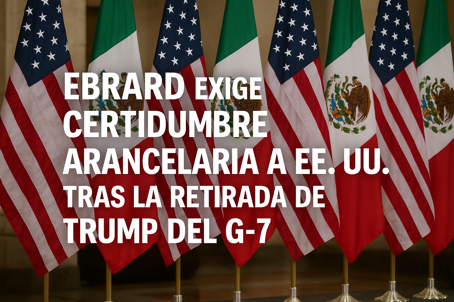 Ebrard exige certidumbre arancelaria a EE. UU. tras la retirada de Trump del G-7 Ebrard exige certidumbre arancelaria a EE. UU. tras la retirada de Trump del G-7