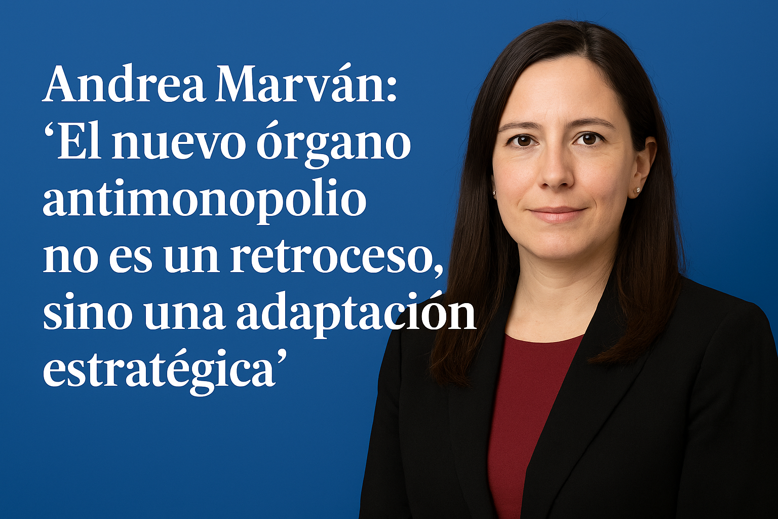 Andrea Marván: ‘El nuevo órgano antimonopolio no es un retroceso, sino una adaptación estratégica Andrea Marván: ‘El nuevo órgano antimonopolio no es un retroceso, sino una adaptación estratégica