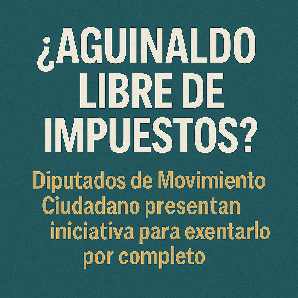 ¿Aguinaldo libre de impuestos? Diputados de Movimiento Ciudadano presentan iniciativa para exentarlo por completo