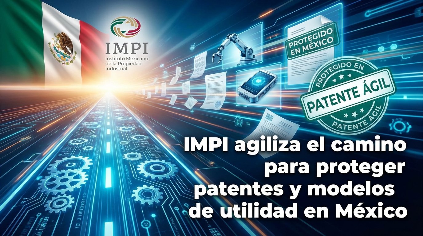 IMPI agiliza el camino para proteger patentes y modelos de utilidad en México